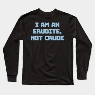 Erudite Not Crude Long Sleeve T-Shirt